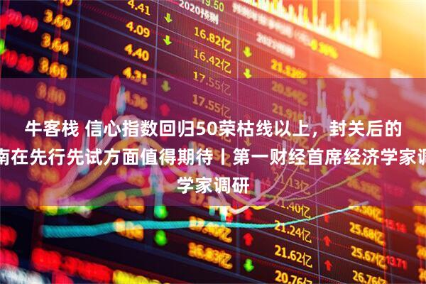 牛客栈 信心指数回归50荣枯线以上，封关后的海南在先行先试方面值得期待丨第一财经首席经济学家调研