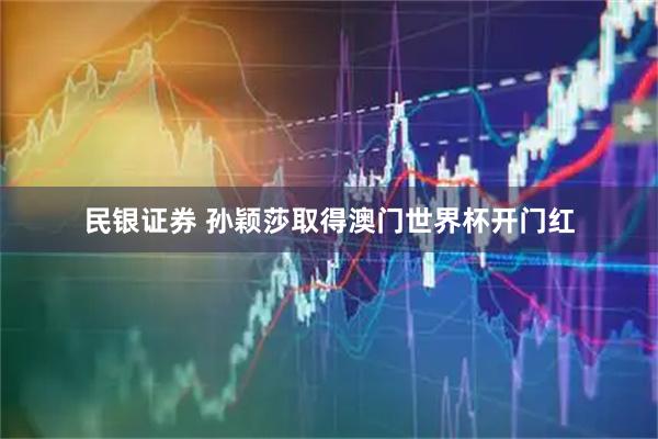 民银证券 孙颖莎取得澳门世界杯开门红