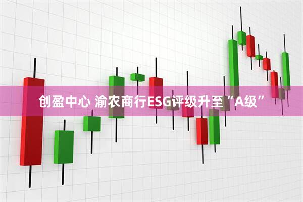 创盈中心 渝农商行ESG评级升至“A级”